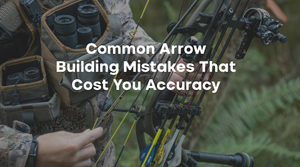 Common Arrow Building Mistakes That Cost You Accuracy